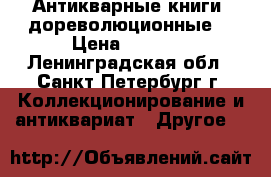 Антикварные книги (дореволюционные) › Цена ­ 5 000 - Ленинградская обл., Санкт-Петербург г. Коллекционирование и антиквариат » Другое   